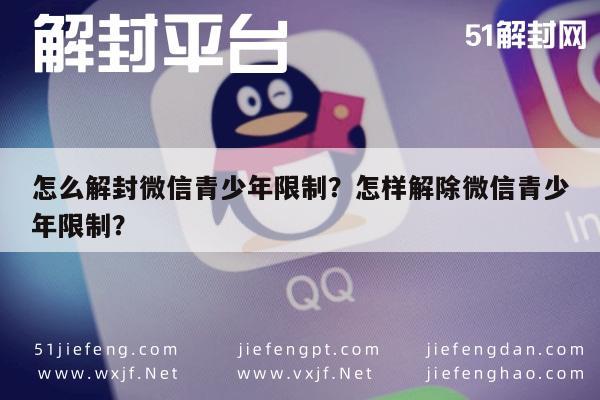 如何解封微信青少年限制？如何解除微信青少年限制？